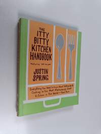 The Itty Bitty Kitchen Handbook - Everything You Need to Know about Setting Up &amp; Cooking in the Most Ridiculously Small Kitchen in the World-- Your Own