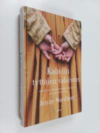 Kabulin tyttöjen salaisuus : vaietun vastarinnan jäljillä Afganistanissa