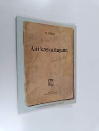 Äiti kasvattajana : käytännöllisiä kasvatusneuvoja köyhälistön äideille