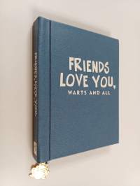 Friends Love You, Warts and All