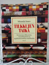 Tilkkujen taika - perinteisiä tilkkutöitä, vanutikkauksia ja applikaatiomalleja maailmalta