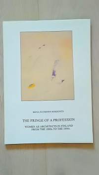 The Fringe of a Profession - Women as Architects in Finland From the 1890s to the 1950s
