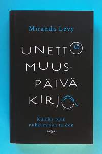 Unettomuuspäiväkirja - Kuinka opin nukkumisen taidon.  (Uni, henkinen hyvinvointi, mielenterveys, fyysinen terveys, unihäiriöt, hoitomenetlmät)
