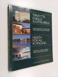 Terveyttä kaikille suomalaisille : terveyskeskuksia, sairaaloita, terveydenhuollon laitoksia = Health for all in Finland : hospitals, health centres, health care ...