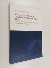 Sosiaali- ja terveysalan työvoima- ja koulutustarpeet 2015 : loppuraportti sosiaali- ja terveydenhuollon ennakointihankkeesta