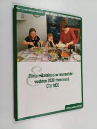 Elintarviketalouden reunaehdot vuoteen 2030 mennessä : ETU 2030