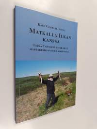 Matkalla Ilkan kanssa : Ilkka Taipaleen seikkailut matkakumppaneiden kokemana