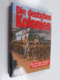 Die deutschen Kolonien - Geschichte der deutschen Schutzgebiete in Wort, Bild und Karte