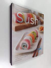 Sushi : sushiriisi, kastikkeet ja koristeet, maki, puristettu ja rullattu sushi, chirashi sushi, sashimi, misokeitot : herkuttelijan kirja (ERINOMAINEN)