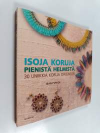 Isoja koruja pienistä helmistä : 30 uniikkia korua ohjeineen