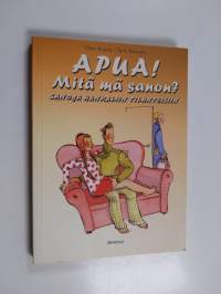 Apua! Mitä mä sanon? : sanoja hankaliin tilanteisiin