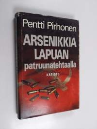 Arsenikkia Lapuan patruunatehtaalla : todellisuuteen pohjautuva romaani kuohuvalta kolmekymmenluvulta
