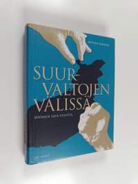 Suurvaltojen välissä : Suomen sata vuotta