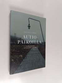 Autiopaikoilla : tutkimusmatkoja tulevaisuuden raunioille