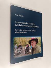 Tie saarnaajaksi Suomen evankelisluterilaiseen kirkkoon : Kari Jutilan kootut saarnat, puheet ja lehtikirjoitukset
