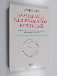 Saamelaiset kielenvaihdon kierteessä (tekijän omiste) : kielisosiologinen tutkimus viiden saamelaiskylän kielenvaihdosta 1910-1980