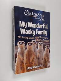 Chicken Soup for the Soul: My Wonderful, Wacky Family - 101 Loving Stories about Our Crazy, Quirky Families