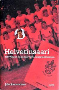 Helvetinsaari: Kim Vatasen seitsemän vuotta sisäoppilaitoksessa