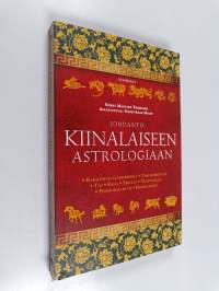 Johdanto kiinalaiseen astrologiaan : kaksitoista eläinmerkkiä, viisi elementtiä, työ, raha, terveys, tulevaisuus, persoonallisuus, ihmissuhteet