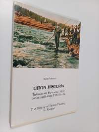 Uiton historia : tukinuitosta Suomessa 1800-luvun puolivälistä 1980-luvulle = The history of timber floating in Finland
