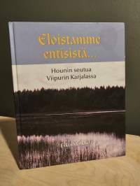 Eloistamme entisistä : Hounin seutua Viipurin Karjalassa