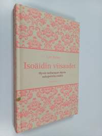 Isoäidin viisaudet : hyviä vanhanajan ohjeita sukupolvilta toisille