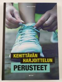 Kehittävän harjoittelun perusteet : opas tulokselliseen kuntoliikuntaan - Opas tulokselliseen kuntoliikuntaan (UUSI)