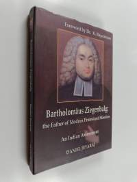 Bartholomäus Ziegenbalg : the Father of Modern Protestant Mission - An Indian Assessment