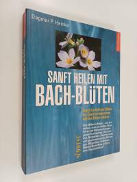 Sanft heilen mit Bach-Blüten - Durch die Kraft der Blüten die Seele harmonisieren und den Körper stärken.