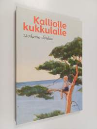 Kalliolle kukkulalle : 120 kansanlaulua