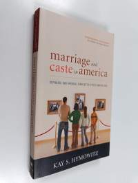 Marriage and Caste in America - Separate and Unequal Families in a Post-marital Age