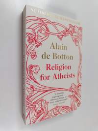 Religion for Atheists - A Non-Believer&#039;s Guide to the Uses of Religion