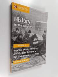 History for the IB Diploma Paper 3 : Imperial Russia, Revolution and the Establishment of the Soviet Union (1855–1924)