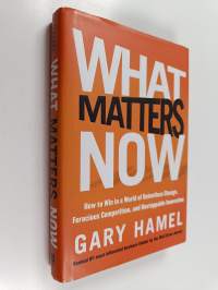 What matters now : how to win in a world of relentless change, ferocious competition, and unstoppable innovation
