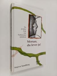 Morsan, du lever ju! : en positiv bok om Parkinsons sjukdom