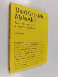 Don&#039;t get a job... make a job : how to make it as a creative graduate