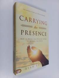 Carrying the Presence - How to Bring the Kingdom of God to Anyone, Anywhere