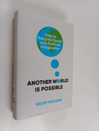 Another world is possible : how to reignite social and political imagination - How to reignite social and political imagination