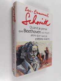 Quand je pense que Beethoven est mort alors que tant de crétins vivent...