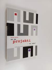 Se on projekti - vai onko? : kulttuurialan tuotanto- ja palveluprojektien hallinta