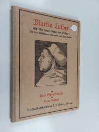 Martin Luther : ein Bild seines Lebens und Wirkens : mit 384 Abbildungen, vorwiegend nach alten Quellen