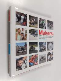 Makers : all kinds of people making amazing things in garages, basements, and backyards