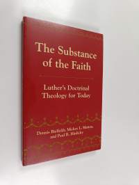 The substance of the faith : Luther&#039;s doctrinal theology for today