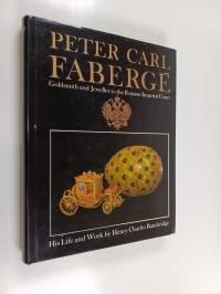 Peter Carl Fabergé, Goldsmith and Jeweller to the Russian Imperial Court - His Life and Work