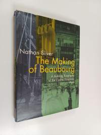 The making of Beaubourg : a building biography of the Centre Pompidou, Paris