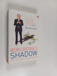 Berlusconi&#039;s Shadow : Crime, Justice and the Pursuit of Power