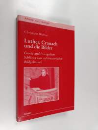 Luther, cranach und die bilder : gesetz und evangelium : schlüssel zum reformatorischen bildgebrauch