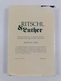 Ritschl &amp; Luther : a fresh perspective on Albrechts Ritschl&#039;s theology in the light of his Luther study (signeerattu, tekijän omiste)