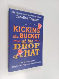 Kicking the bucket at the drop of a hat : the meaning and origins of popular expressions