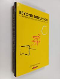 Beyond disruption : changing the rules in the marketplace